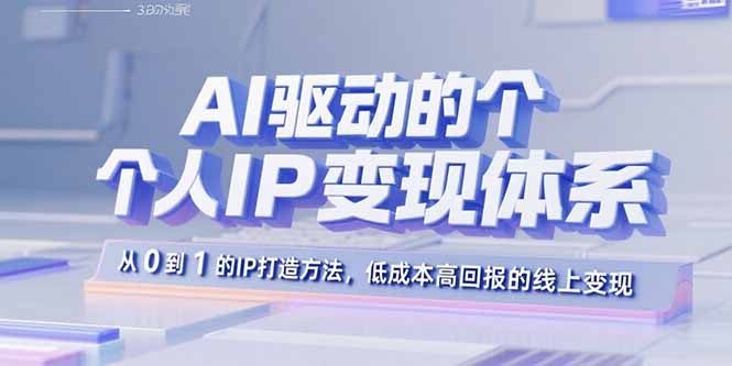 AI驱动的个人IP变现体系：从0到1的IP打造方法，低成本高回报的线上变现|HOOK协议网