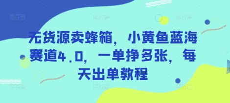 无货源卖蜂箱，小黄鱼蓝海赛道4.0，一单挣多张，每天出单教程|HOOK协议网