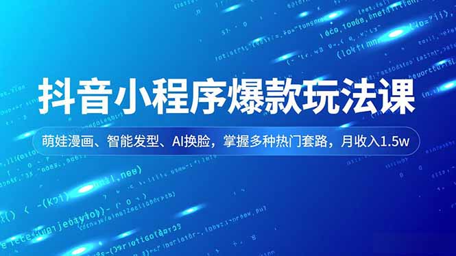 抖音小程序爆款玩法课，萌娃漫画、智能发型、AI换脸，掌握多种热门套路，月收入1.5w|HOOK协议网