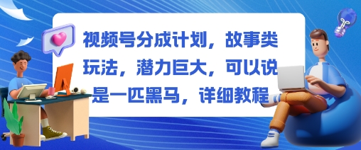 视频号分成计划，故事类玩法，潜力巨大，可以说是一匹黑马，详细教程|HOOK协议网