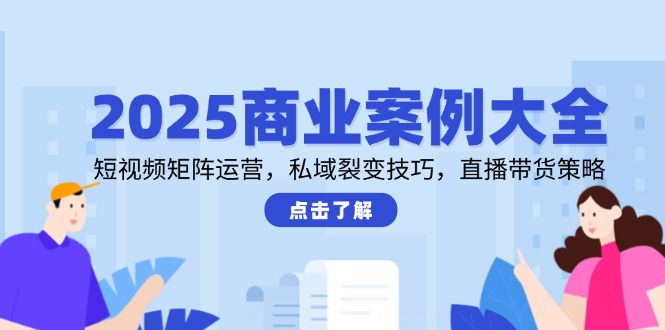 2025商业案例大全，短视频矩阵运营，私域裂变技巧，直播带货策略|HOOK协议网
