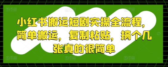 小红书搬运短剧实操全流程，简单搬运，复制粘贴，搞个几张真的很简单|HOOK协议网