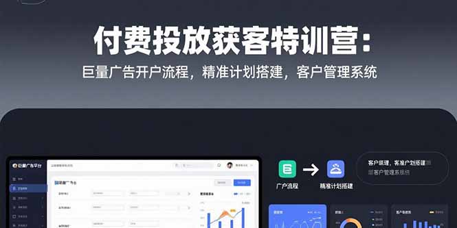 付费投放获客特训营：巨量广告开户流程，精准计划搭建，客户管理系统|HOOK协议网