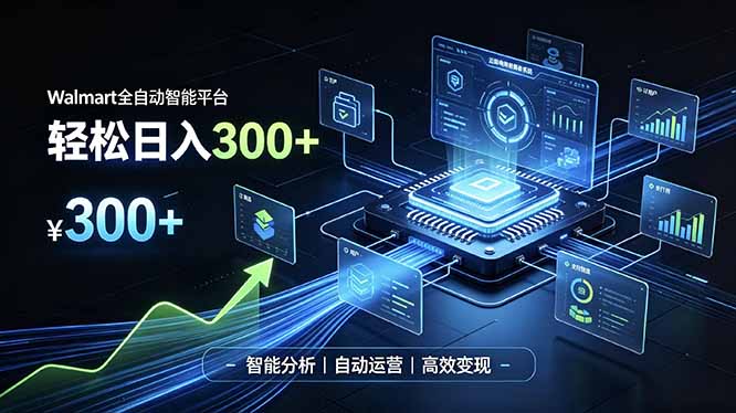 Walmart全自动智能平台，轻松日入300+一站式跨境智能运营工具。无需复杂实操|一人科技OPC聚合软件