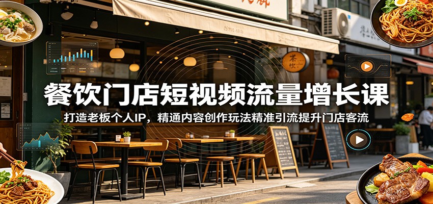 餐饮门店短视频流量增长课：打造老板个人IP，精通内容创作玩法精准引流提升门店客流|一人科技公司导航