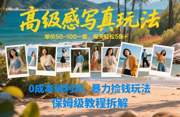 高级感写真玩法，单价50-100一套，每天轻松5张+，0成本纯利润，暴力捡钱玩法，保姆级教程拆解|协议软件打粉软件
