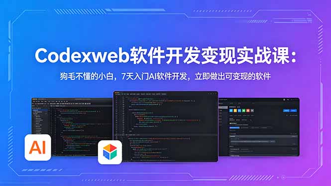 CodexWeb软件开发变现实战课：狗毛不懂的小白，7天入门AI软件开发，立即做出可变现的软件|一人科技公司导航