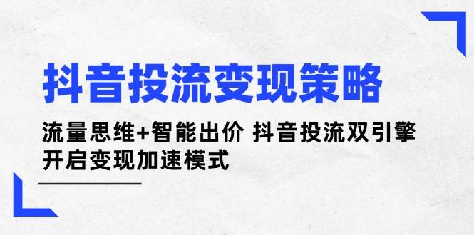 抖音投流变现策略：流量思维+智能出价 抖音投流双引擎 开启变现加速模式|HOOK协议网