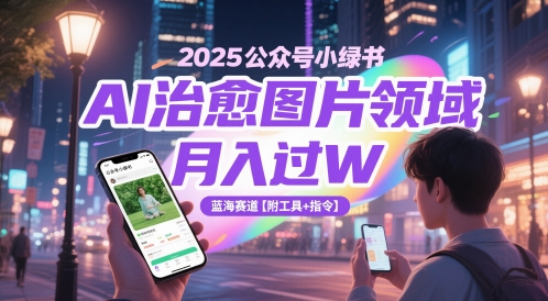 2025公众号小绿书AI治愈图片领域，月入过W，蓝海赛道【附工具+指令】|HOOK协议网