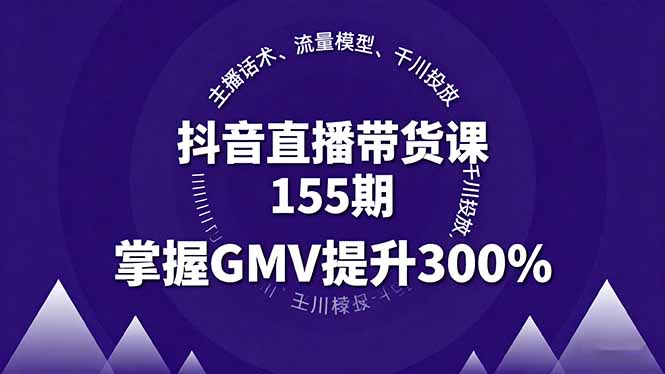 抖音直播带货课155期，主播话术、流量模型、千川投放，掌握GMV提升300%|HOOK协议网