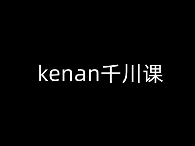 kenan千川课-kenan抖音电商巨量千川教程|HOOK协议网