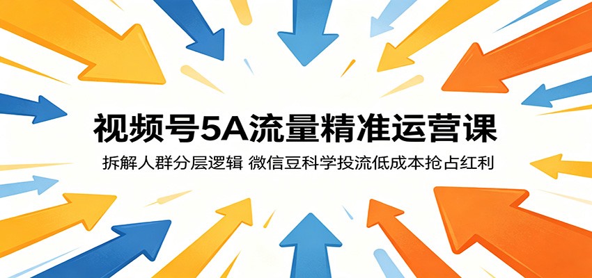 视频号5A流量精准运营课：拆解人群分层逻辑，微信豆科学投流低成本抢占红利|一人科技公司导航