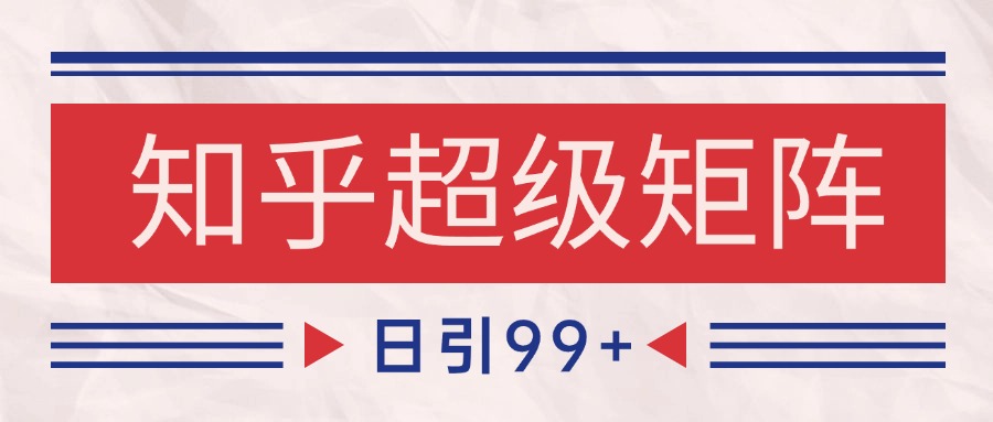知乎超级矩阵玩法引流高质量精准粉SEO覆盖 日变现4000+|HOOK协议网