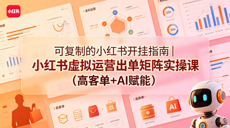 可复制的小红书开挂指南｜小红书虚拟运营出单矩阵实操课(高客单+AI赋能)|一人科技公司导航