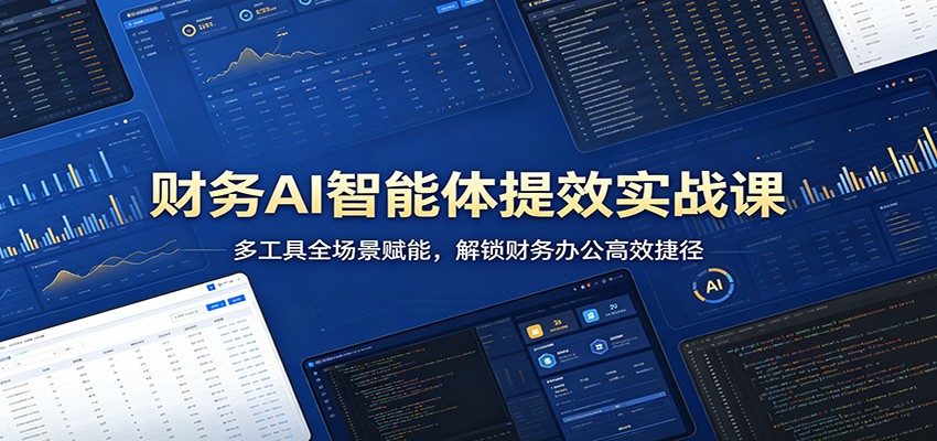 财务AI智能体提效实战课：多工具全场景赋能，解锁财务办公高效捷径|协议软件打粉软件