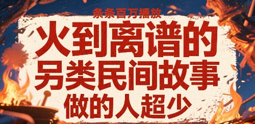 火到离谱的另类民间故事，条条百W播放，做的人超少|HOOK协议网