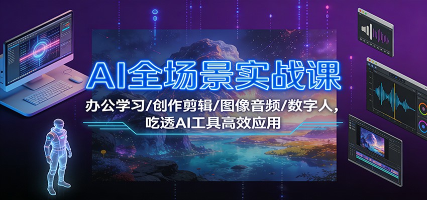AI全场景实战课：办公学习/创作剪辑/图像音频/数字人，吃透AI工具高效应用|HOOK协议网