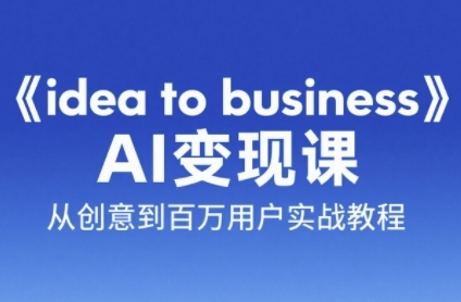 《idea to business》AI变成变现课，从创意到百万用户实战教程|HOOK协议网