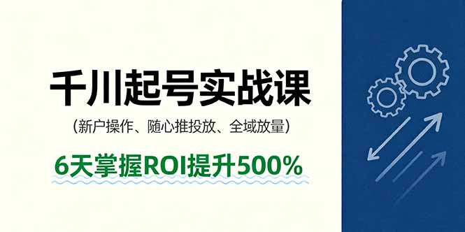 抖音千川起号实战课，新户操作,随心推投放,全域放量，6天掌握ROI提升500%|HOOK协议网