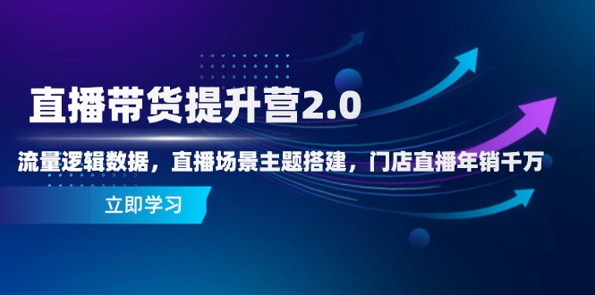 直播带货提升营2.0：流量逻辑数据，直播场景主题搭建，门店直播年销千万|HOOK协议网