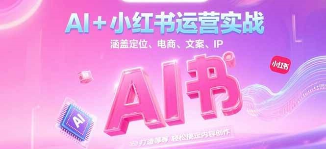 AI+小红书运营实战，涵盖定位、电商、文案、IP 打造等，轻松搞定内容创作|HOOK协议网