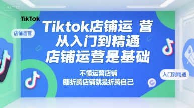 Tiktok店铺运营从入门到精通，店铺运营是基础，不懂运营店铺，瞎折腾店铺就是折腾自己|HOOK协议网