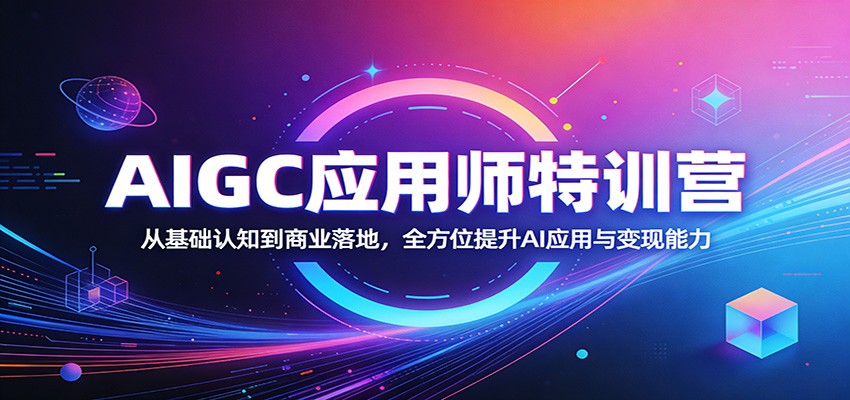 AIGC应用师特训营：从基础认知到商业落地，全方位提升AI应用与变现能力|协议软件打粉软件