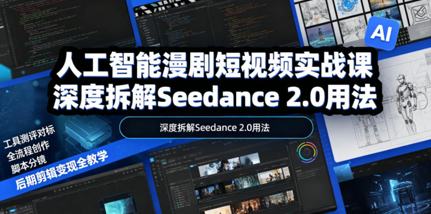 人工智能漫剧短视频实战课，深度拆解Seedance 2.0用法，工具测评对标+全流程创作+脚本分镜+后期剪辑变现全教学|一人科技公司导航
