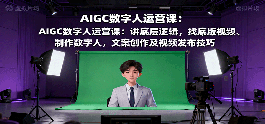AIGC数字人运营课：讲底层逻辑，找底版视频、制作数字人，文案创作及视频发布技巧|HOOK协议网