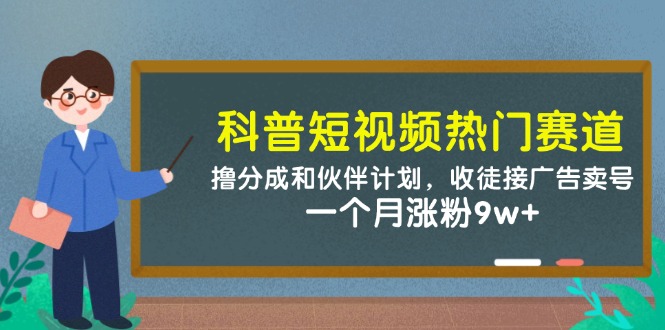 科普短视频热门赛道：撸分成和伙伴计划，收徒接广告卖号，一个月涨粉9w+|HOOK协议网
