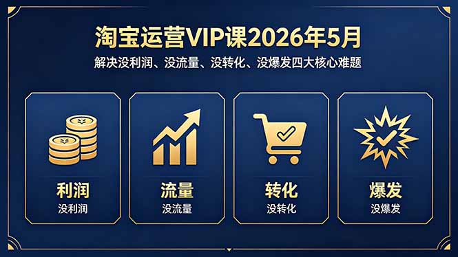 淘宝运营VIP课2026年5月：解决没利润、没流量、没转化、没爆发四大核心难题|一人科技公司导航