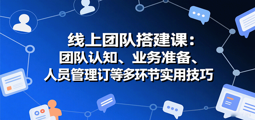 线上团队搭建课：团队认知、业务准备、人员管理、协议签订等多环节实用技巧|HOOK协议网