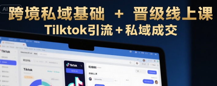 跨境私域基础+晋级线上课，Tilktok引流+私域成交|HOOK协议网