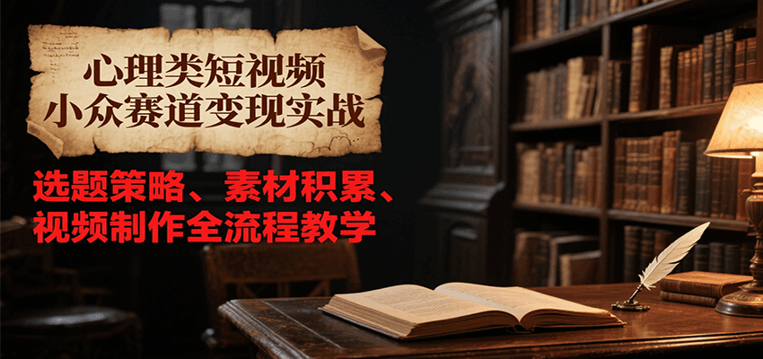 心理类短视频小众赛道变现实战，选题策略、素材积累、视频制作全流程教学|HOOK协议网