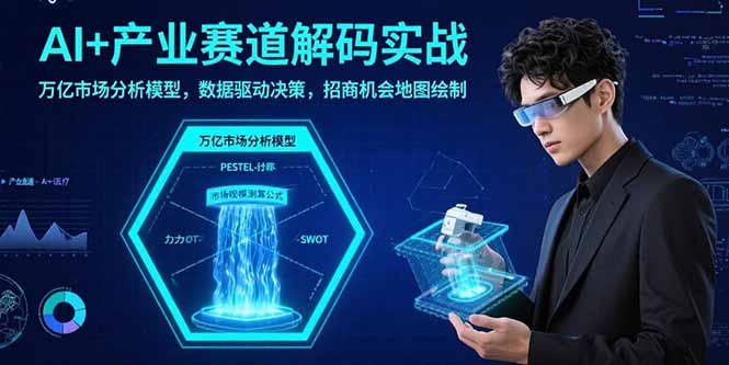 AI+产业赛道解码实战：万亿市场分析模型，数据驱动决策，招商机会地图绘制|HOOK协议网