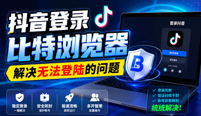 抖音登录比特浏览器，解决无法登陆的问题|一人科技OPC聚合软件