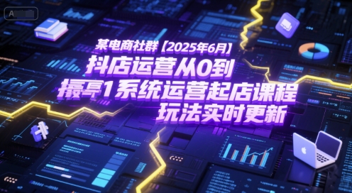 某电商社群【2025年6月】抖店运营从0到1系统运营起店课程，抖店最新玩法实时更新|HOOK协议网