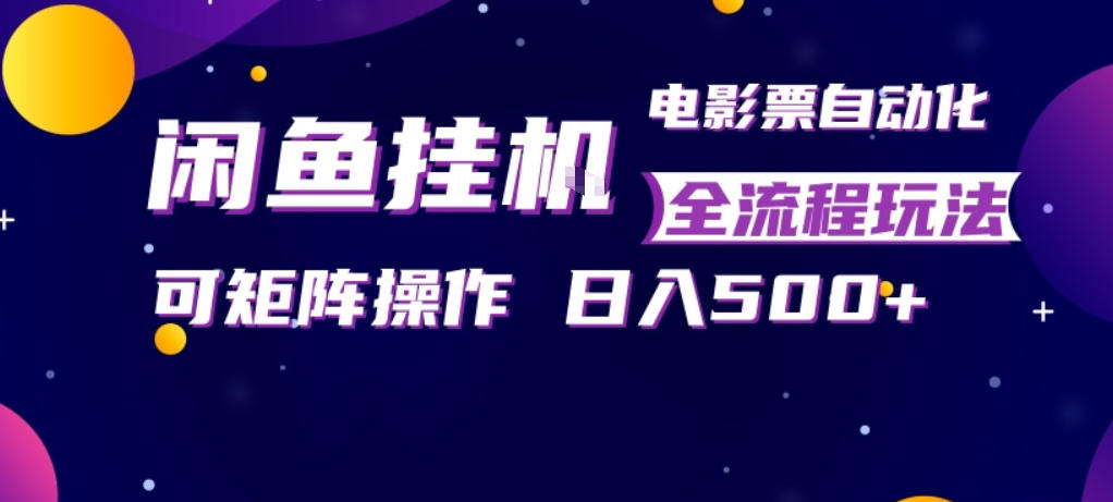 闲鱼全自动售卖电影票，全程挂G，可矩阵操作，小白轻松上手日入5张，稳定副业【揭秘】|协议软件打粉软件