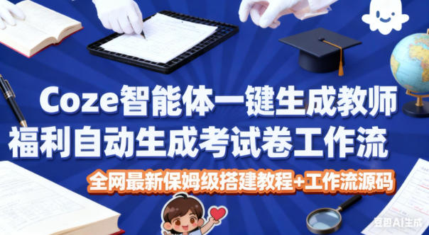 Coze智能体一键生成教师福利自动生成考试试卷工作流，全网最新保姆级搭建教程+工作流源码|HOOK协议网