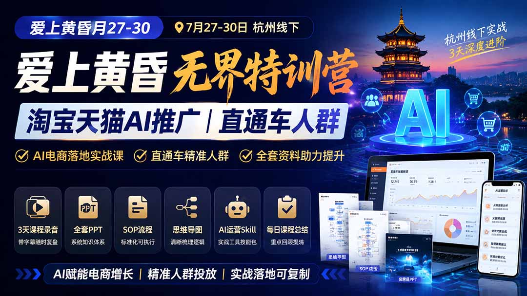 爱上 黄昏 7月27-30｜杭州线下无界特训营｜淘宝天猫AI推广｜直通车人群｜全套PPT SOP思维导图资料包|一人科技OPC聚合软件