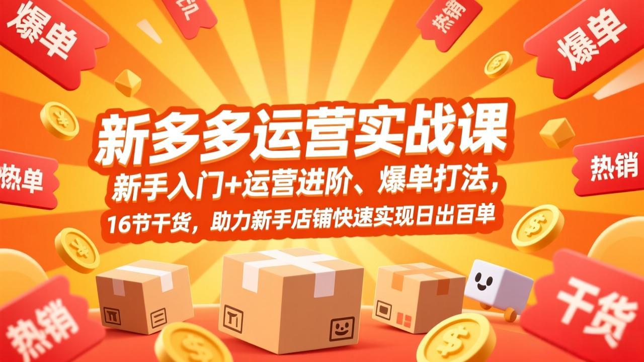 拼多多运营实战课，新手入门+运营进阶、爆单打法，16节干货，助力新手店铺快速实现日出百单|协议软件打粉软件