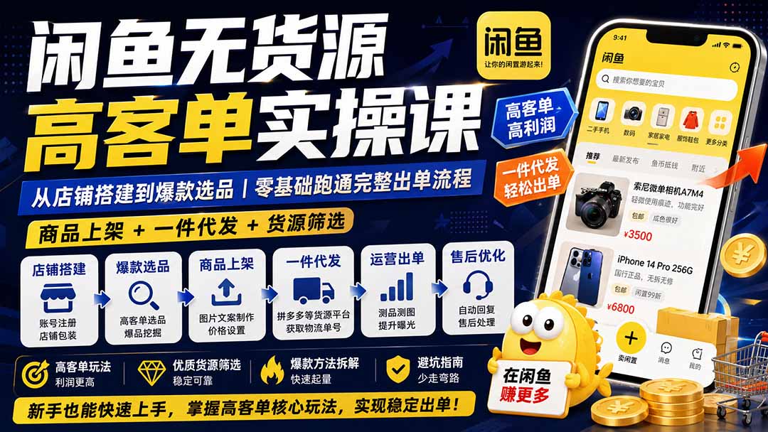 闲鱼无货源高客单实操课：从店铺搭建到爆款选品｜商品上架+一件代发+货源筛选，零基础跑通完整出单流程|一人科技OPC聚合软件