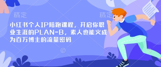 小红书个人IP陪跑课程，开启你职业生涯的PLAN-B，素人也能火成为百万博主的流量密码|HOOK协议网