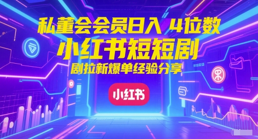 私董会会员日入4位数小红书红果短剧拉新爆单经验分享|HOOK协议网