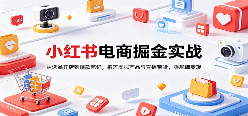 小红书电商掘金实战：从选品开店到爆款笔记，覆盖虚拟产品与直播带货，零基础变现|协议软件打粉软件