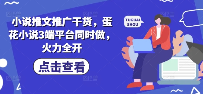 小说推文推广干货，蛋花小说3端平台同时做，火力全开|HOOK协议网