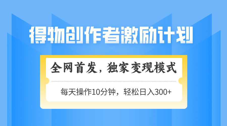 得物创作者激励，变现模式，轻松上手，日入300+可矩阵，可放大|HOOK协议网