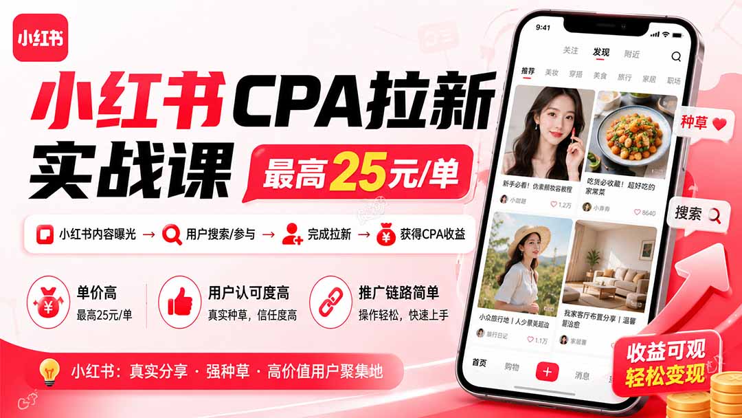 小红书CPA拉新实战课-更新8月：最高25元/单，小红书内容曝光—用户搜索/参与—完成拉新—获得CPA收益|一人科技OPC聚合软件