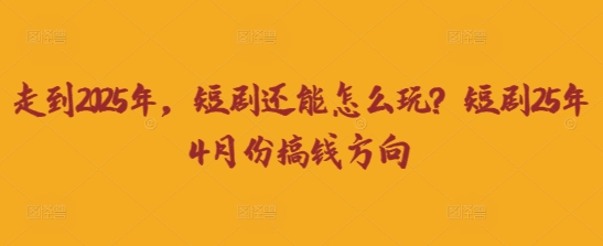 走到2025年，短剧还能怎么玩？短剧25年4月份搞钱方向|HOOK协议网