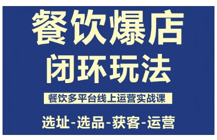 餐饮爆店闭环玩法，餐饮多平台线上运营实战课，选址-选品-获客-运营|HOOK协议网